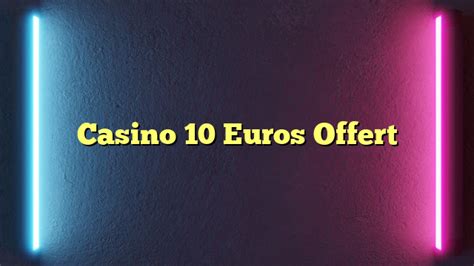 Top Casino 10 € Euros Offert .